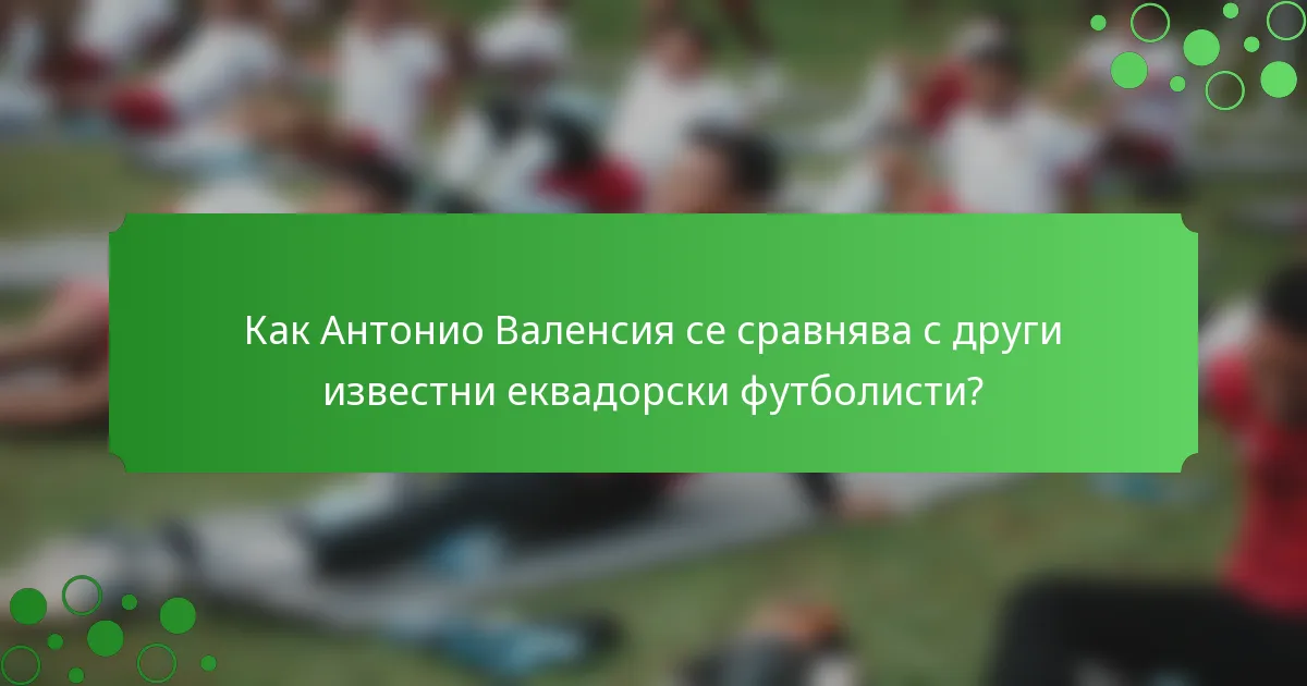 Как Антонио Валенсия се сравнява с други известни еквадорски футболисти?