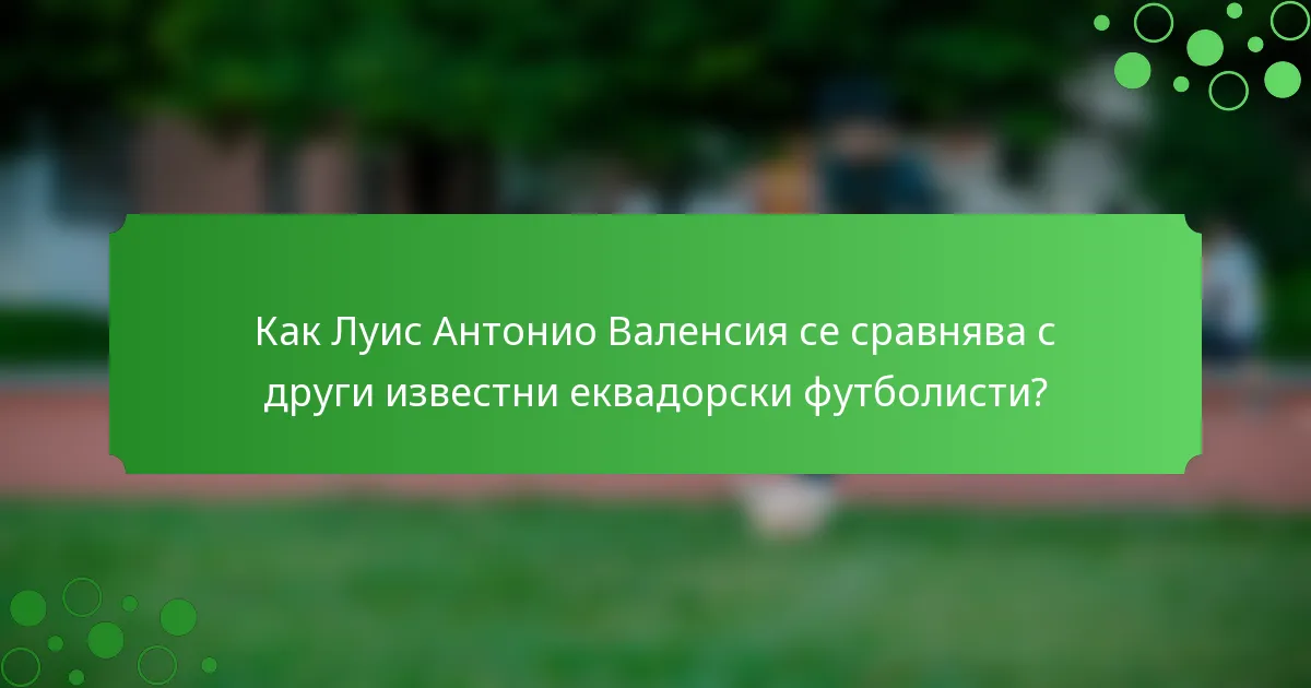 Как Луис Антонио Валенсия се сравнява с други известни еквадорски футболисти?