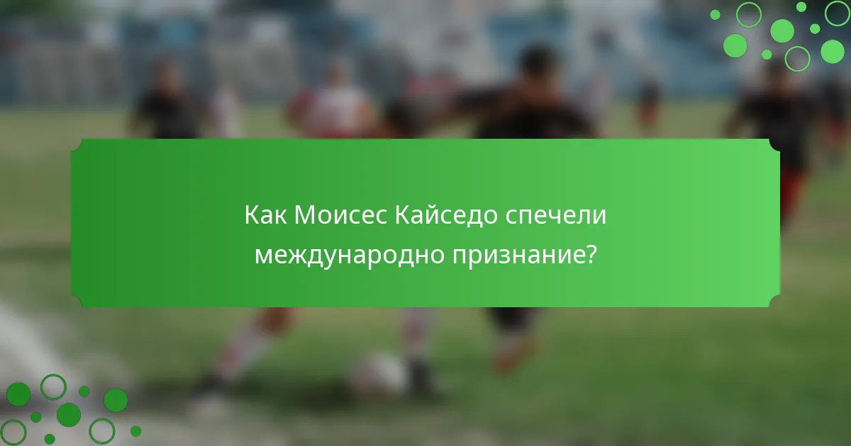 Как Моисес Кайседо спечели международно признание?