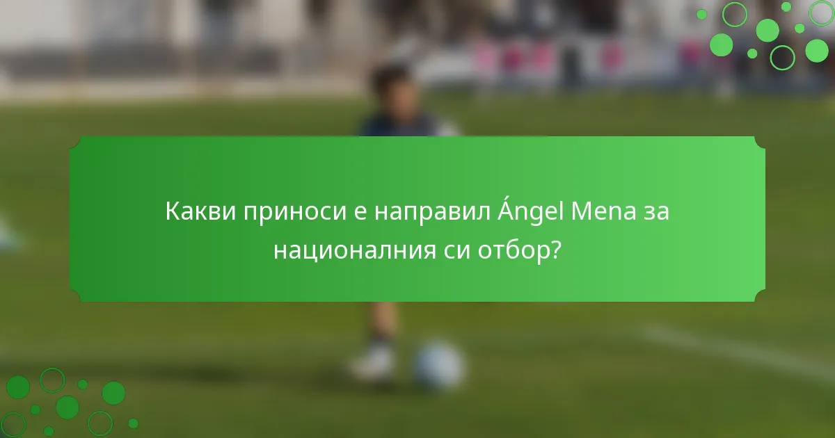 Какви приноси е направил Ángel Mena за националния си отбор?