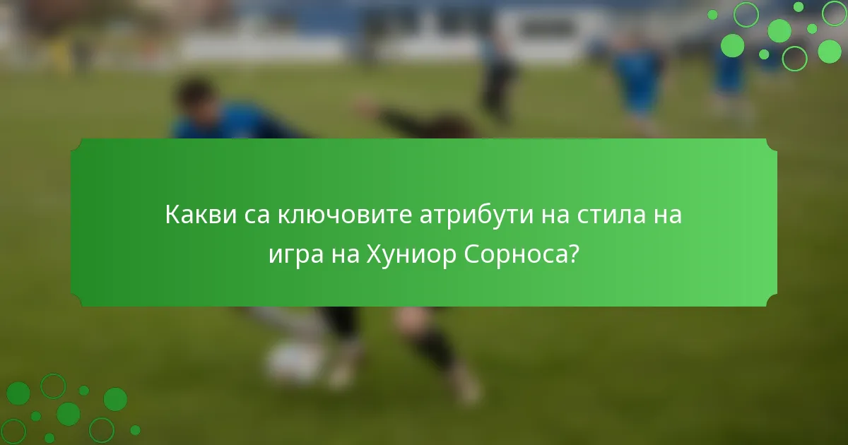 Какви са ключовите атрибути на стила на игра на Хуниор Сорноса?