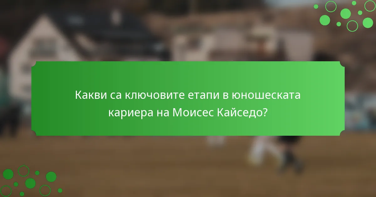 Какви са ключовите етапи в юношеската кариера на Моисес Кайседо?