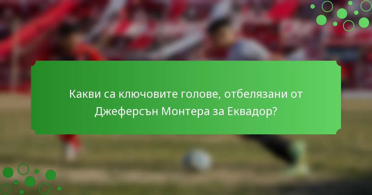 Какви са ключовите голове, отбелязани от Джеферсън Монтера за Еквадор?