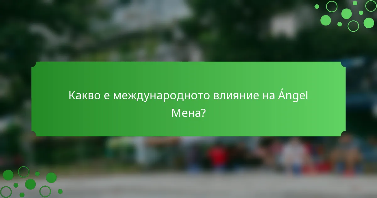 Какво е международното влияние на Ángel Мена?