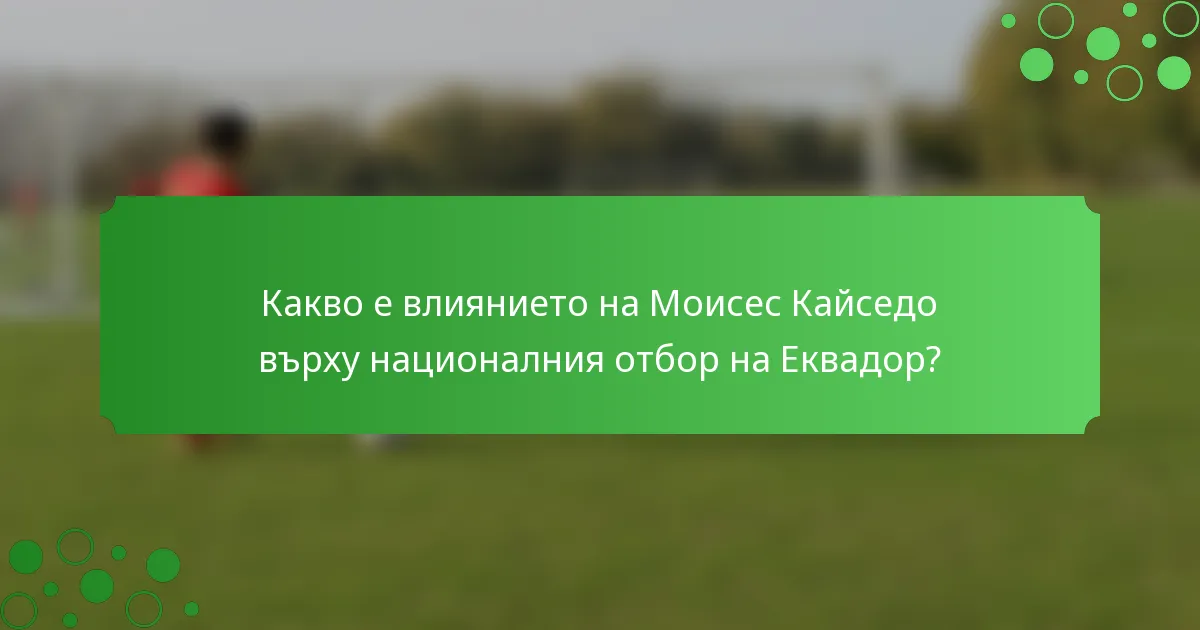 Какво е влиянието на Моисес Кайседо върху националния отбор на Еквадор?