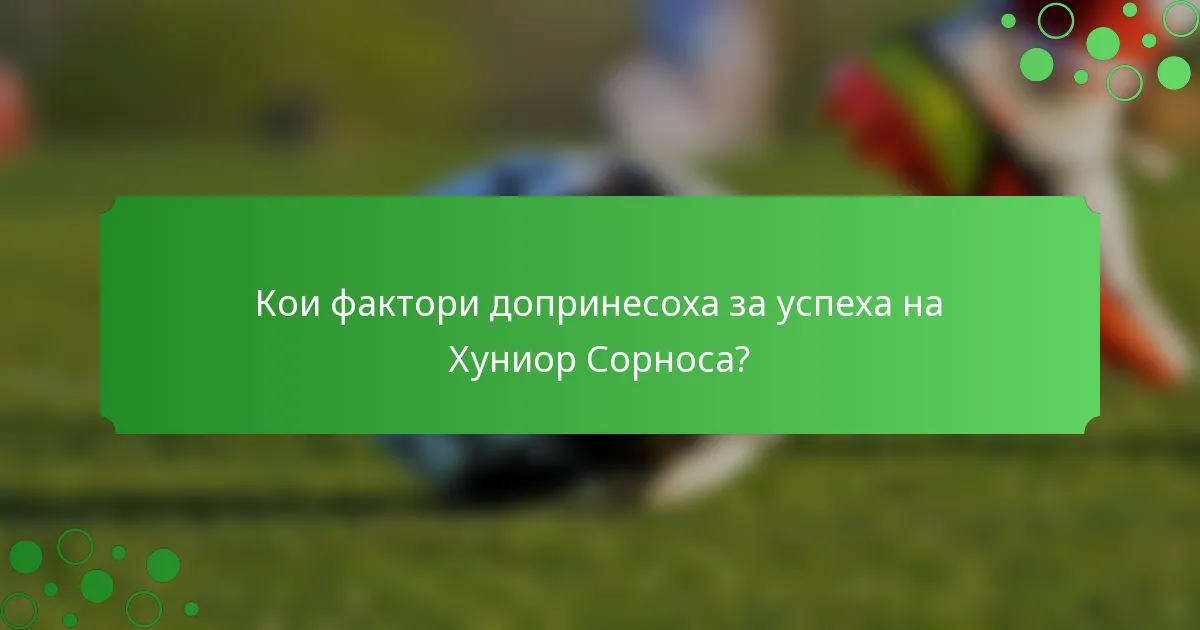 Кои фактори допринесоха за успеха на Хуниор Сорноса?