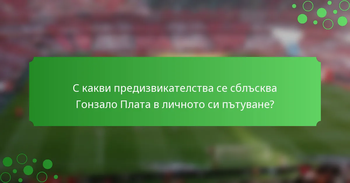С какви предизвикателства се сблъсква Гонзало Плата в личното си пътуване?